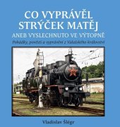 kniha Co vyprávěl strýček Matěj aneb vyslechnuto ve výtopně, vlastní náklad 2024