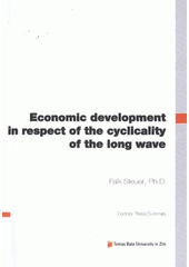 kniha Economic development in respect of the cyclicality of the long wave = Ekonomický vývoj z hlediska dlouhodobé cykličnosti : doctoral thesis summary, Tomas Bata University in Zlín 2012