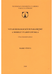 kniha Vztah reologických parametrů a modelů tvarování skla (teze disertační práce), Technická univerzita 2008