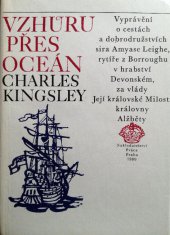 kniha Vzhůru přes oceán [vyprávění o cestách a dobrodružstvích sira Amyase Leigha, rytíře z Borroughu v hrabství Devonském, za vlády Její královské milosti královny Alžběty], Práce 1980