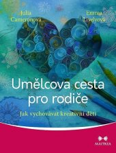 kniha Umělcova cesta pro rodiče Jak vychovávat kreativní děti, Maitrea 2017