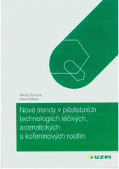 kniha Nové trendy v pěstebních technologiích léčivých, aromatických a kořeninových rostlin, Ústav zemědělských a potravinářských informací 2008