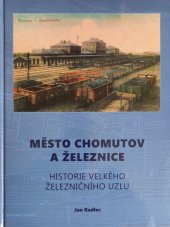 kniha Město Chomutov a železnice Historie velkého železničního uzlu, Akord 2020