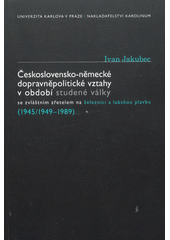 kniha Československo-německé dopravněpolitické vztahy v období studené války se zvláštním zřetelem na železnici a labskou plavbu : (1945/1949-1989), Karolinum  2006