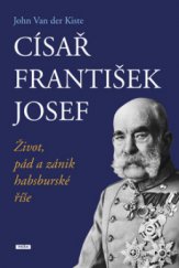 kniha Císař František Josef život, pád a zánik habsburské říše, Práh 2008