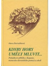 kniha Kdyby hory uměly mluvit-- pohádkové příběhy z Kopanic, moravsko-slovenského pomezí a okolí, Moraviapress 2005