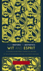 kniha From Rhetoric to Aesthetics: Wit and Esprit in the English and French Theoretical Writings of the Late Seventeenth and Early Eighteenth Centuries, Masarykova univerzita 2014