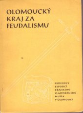 kniha Olomoucký kraj za feudalismu Průvodce exposicí Krajského vlastivědného musea v Olomouci, Krajské vlastivědné museum 1958