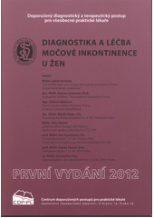 kniha Diagnostika a léčba močové inkontinence u žen doporučený diagnostický a terapeutický postup pro všeobecné praktické lékaře, Společnost všeobecného lékařství ČLS JEP 2012