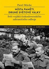 kniha Místa paměti druhé světové války Svět vojáků československého zahraničního odboje, Karolinum  2014