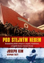 kniha Pod stejným nebem Dramatický příběh chlapce o utrpení, hladomoru a tragédii života v Severní Koreji, CPress 2017