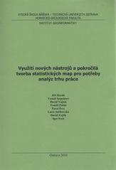 kniha Využití nových nástrojů a pokročilá tvorba statistických map pro potřeby analýz trhu práce, Vysoká škola báňská - Technická univerzita Ostrava 2010