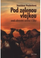 kniha Pod zelenou vlajkou, aneb, Zdravotní sestrou v Libyi, Triton 2001