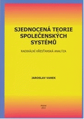 kniha Sjednocená teorie společenských systémů radikální křesťanská analýza, KSLP - Česká společnost pro zaměstnaneckou participaci 2013