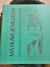 kniha Má hlava je muzeum, aneb, Dupání lehkou nohou v muzeologii, Asociace muzeí a galerií České republiky 2004