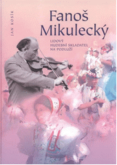 kniha Fanoš Mikulecký lidový hudební skladatel na Podluží, Obecní úřad Mikulčice 2012