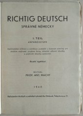 kniha Richtig deutsch = I. Teil, - Anfangsstufe - Správně německy : systematická učebnice a cvičebnice praktické a hovorové němčiny pro studium soukromé, jazykové kursy, učitelské odborné zkoušky a praktické zkoušky universitní., Antonín Dědourek 1940