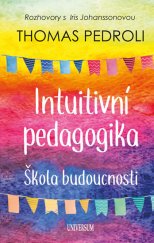 kniha Intuitivní pedagogika rozhovory s Iris Johanssonovou - Škola budoucnosti, Universum 2018