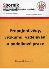 kniha Propojení vědy, výzkumu, vzdělávání a podnikové praxe sborník z konference Aplikovatelný systém dalšího vzdělávání ve VaV, konané dne 16. února 2012 v Olomouci, Moravská vysoká škola 2012