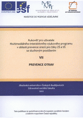 kniha Rukověť pro uživatele Multimediálního interaktivního výukového programu v oblasti prevence úrazů pro žáky ZŠ a SŠ se sluchovým postižením. VII, - Prevence otrav, Jihočeská univerzita, Zdravotně sociální fakulta 2012