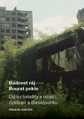 kniha Budovat ráj – Bourat peklo: Odraz totality v utopii, dystopii a dieselpunku, Západočeská univerzita 2024