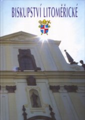 kniha Biskupství litoměřické [biskupové a osudy litoměřické diecéze 1655-2005], Karmelitánské nakladatelství 2005