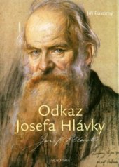 kniha Odkaz Josefa Hlávky historie České akademie věd a umění, Hlávkových studentských kolejí, Nadání Josefa, Marie a Zdeňky Hlávkových, jakož i Národohospodářského ústavu, Academia 2005