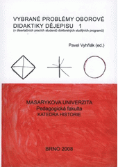 kniha Vybrané problémy oborové didaktiky dějepisu (v disertačních pracích studentů doktorských studijních programů) sborník vybraných příspěvků ze semináře konaného 27. září 2007 na katedře historie Pedagogické fakulty Masarykovy univerzity, Masarykova univerzita 2008