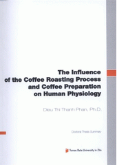 kniha The influence of the coffee roasting process and coffee preparation on human physiology = Vliv procesu paření a přípravy kávy na fyziologii člověka : doctoral thesis summary, Tomas Bata University 2012