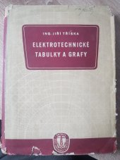 kniha Elektrotechnické tabulky a grafy Výroba a rozvod elektrické energie, elektrické pohony, montáž, osvětlovací technika : Určeno pro techniky, montéry i pro žáky odb. elektrotechn. škol a kursů, Práce 1955