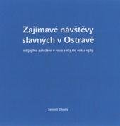 kniha Zajímavé návštěvy slavných v Ostravě od jejího založení v roce 1267 do roku 1989, Ostravské muzeum 2008