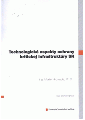 kniha Technologické aspekty ochrany kritickej infraštruktúry SR = Technological aspects of critical infrastructure protection in SR : teze disertační práce, Univerzita Tomáše Bati 2012