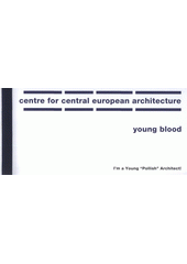 kniha I'm a Young "Pollish" Architect! [výstava z cyklu Young Blood = the exhibition from the Young Blood cycle : Centre for Central European Architecture, 13.1.-5.3.2006], Centre for Central European Architecture 2006