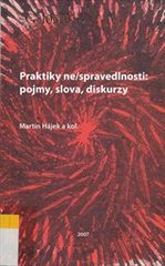 kniha Praktiky ne/spravedlnosti: pojmy, slova, diskurzy, Matfyzpress 2007