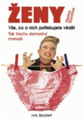 kniha Ženy vše, co o nich potřebujete vědět : (tak trochu zlomyslný manuál), Ivo Železný 2003