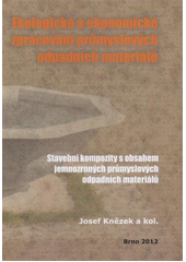 kniha Ekologické a ekonomické zpracování průmyslových odpadních materiálů. 4. díl, - Stavební kompozity s aplikací jemnozrnných průmyslových odpadních materiálů, Výzkumný ústav stavebních hmot 2012