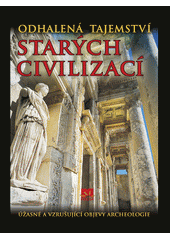 kniha Odhalená tajemství starých civilizací úžasné a vzrušující objevy archeologie, Príroda 2007