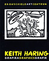kniha Keith Haring grafika = graphics = Grafik : [Egon Schiele Art Centrum, 7.4.-28.10.2007, Egon Schiele Art Centrum 2007