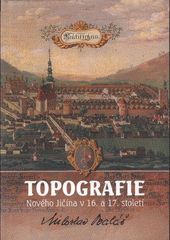 kniha Topografie Nového Jičína v 16. a 17. století, Město Nový Jičín v Grafickém ateliéru Šamaj Příbor, vydavatelství Everwin 2008