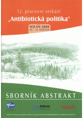 kniha Infekce v dětském věku, aktuální problémy v bakteriální rezistenci 12. pracovní setkání "Antibiotická politika", Soláň 2008 : sborník abstrakt, Spolek lékařů ČLS JEP 2008