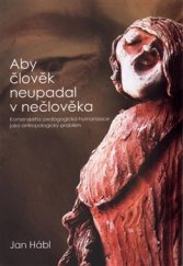 kniha Aby člověk neupadal v nečlověka Komenského pedagogická humanizace jako antropologický problém, Pavel Mervart 2015