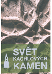 kniha Svět kachlových kamen kachle a kachlová kamna severozápadních Čech, Oblastní muzeum v Mostě 2017