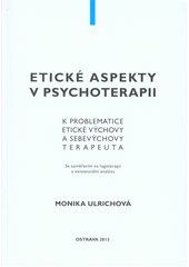 kniha Etické aspekty v psychoterapii k problematice etické výchovy a sebevýchovy terapeuta : se zaměřením na logoterapii a existenciální analýzu, Moravapress 2013