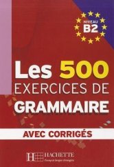 kniha Les 500 Exercices de Grammaire Niveau B2, Hachette 2007