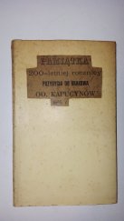 kniha Pamiątka 200-letniej rocznicy przybycia do Krakowa OO. Kapucynów 1695 roku, Drukarnia „Czasu“ Fr. Kluczyckiego i Sp. 1895