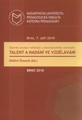 kniha Talent a nadání ve vzdělávání sborník anotací referátů z mezinárodního semináře : seminář se konal 7. září 2010 na Pedagogické fakultě MU v Brně, Masarykova univerzita ve spolupráci s MSD 2010