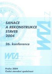 kniha Sanace a rekonstrukce staveb 2004 26. konference České stavební společnosti, 6. konference WTA CZ : sborník odborných příspěvků, Česká stavební společnost 