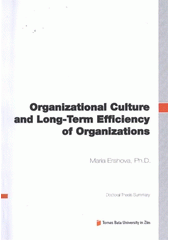 kniha Organizational culture and long-term efficiency of organizations = Organizační kultura a dlouhodobá efektivnost organizací : doctoral thesis summary, Tomas Bata Univerzity in Zlín 2012