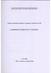 kniha Genderové stereotypy v technice sborník z odborného semináře ve spolupráci s Akademií věd ČR : 15.9.2008, VŠB-TU Ostrava, VŠB-TU Ostrava, Fakulta metalurgie a materiálového inženýrství 2008