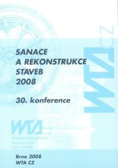 kniha Sanace a rekonstrukce staveb 2008 30. konference (10. WTA CZ) : sborník odborných příspěvků, Vědeckotechnická společnost pro sanace staveb a péči o památky - WTA CZ 2008